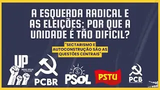 A esquerda radical e as elei&ccedil;&otilde;es: por que a unidade &eacute; t&atilde;o dif&iacute;cil?