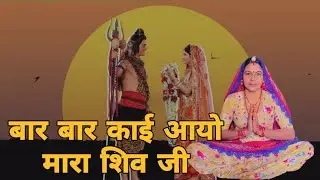 बार बार काई आयो मारा शिव जी नाही परनाओं मारी पार्वती थे मारा शिव जी साहट वर्ष गा सोलह वर्ष ।। भजन