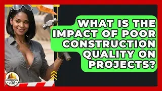 What Is The Impact Of Poor Construction Quality On Projects? - Construction Jobs