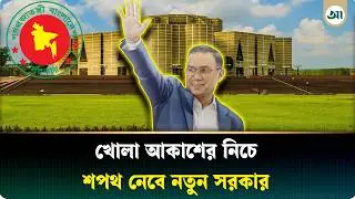 খোলা আকাশের নিচে নতুন সরকারের শপথ কাল | Oath Ceremony | Ajker Patrika