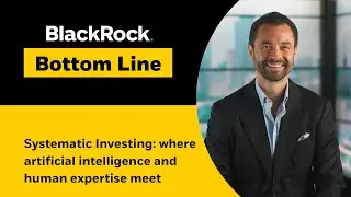 Systematic Investing: where artificial intelligence and human expertise meet | BlackRock Bottom Line