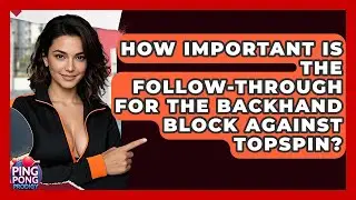 How Important Is The Follow-through For The Backhand Block Against Topspin? - Ping Pong Prodigy