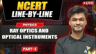 LIVE: NCERT Line-By-Line | Ray Optics & Optical Instruments Part-3 | Physics