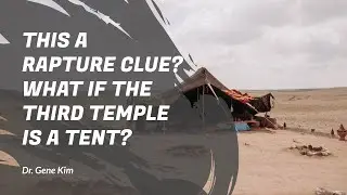 THIS a Rapture Clue? What If the Third Temple is a TENT? - Dr. Gene Kim
