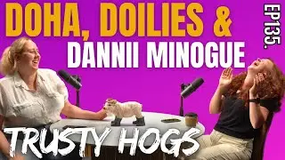 Ep135. Doha, Doilies and Dannii Minogue