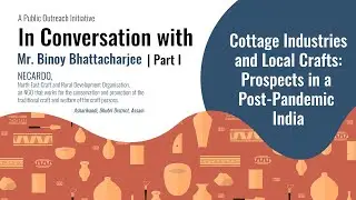 Cottage Industries and Local Crafts | Interview with Binoy Bhattacharjee | NECARDO | Part-I