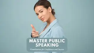 Master Public Speaking: Visualization for Confidence and Success
