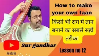 किसी भी राग में तान बनाने का सबसे सही  तरीका / How to make your own taan/lesson no 12/ sur gandar /