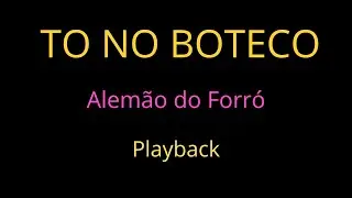 TO NO BOTECO - ALEMÃO DO FORRÓ (PLAYBACK)