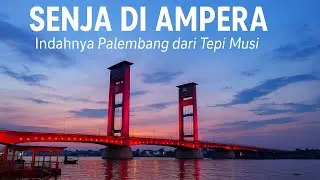 Sore di Ampera &ndash; Keindahan Palembang yang Menenangkan | Cinematic Journey