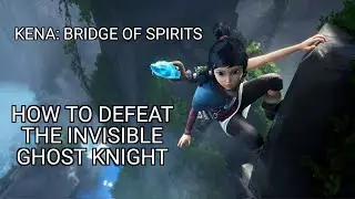Kena: Bridge of Spirits.  How to defeat the invisible Ghost Knights