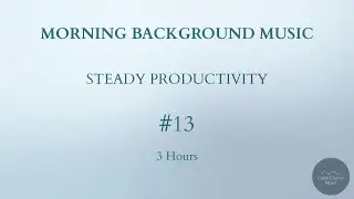 MORNING BACKGROUND MUSIC &mdash; Steady Productivity (3 Hours)