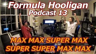 Formula Hooligan Podcast Episode 13: MAX MAX SUPER MAX SUPER SUPER MAX MAX