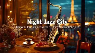 Night Jazz City 🎷 Smooth Slow Sax Jazz Music & Ethereal Saxophone Jazz Instrumental for Relax, Work