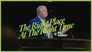 The Right Place At The Right Time || Bill Parkey