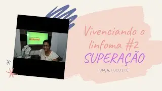 LINFOMA N&Atilde;O HODKING / VIVENCIANDO O LINFOMA #2 / SUPERA&Ccedil;&Atilde;O / FOCO, FOR&Ccedil;A E F&Eacute;