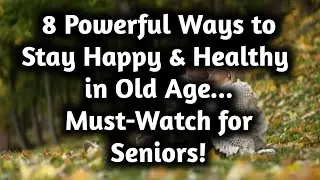 8 Powerful Ways to Stay Happy & Healthy in Old Age | Must-Watch for Seniors!
