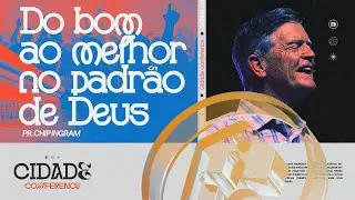 Chip Ingram | Cidade Conference 2024 - DO BOM AO MELHOR, NO PADR&Atilde;O DE DEUS