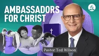 Being Ambassadors for Christ [What Does It Mean]? &ndash; Pastor Ted Wilson
