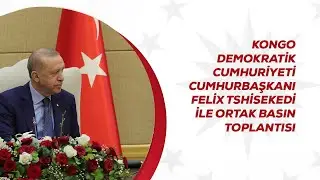 Kongo Demokratik Cumhuriyeti Cumhurbaşkanı Felix Tshisekedi ile Ortak Basın Toplantısı