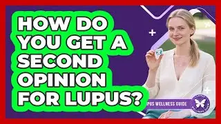 How Do You Get a Second Opinion for Lupus?