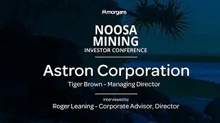 Astron Corporation - Tiger Brown | Noosa Mining Conference 2024