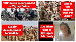 Likely developments in Welkait | TDF becoming part of Tigray police | General Getachew Gudina | Afar