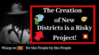 🛑Wang-oo Uganda Ep. 25: The Creation Of New Districts is a Risky Project