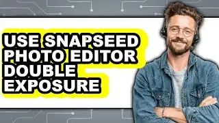How to Use Snapseed Photo Editor Double Exposure - Full Guide
