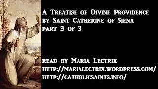 A Treatise of Divine Providence, by Saint Catherine of Siena, part 3