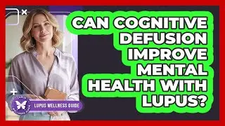 Can Cognitive Defusion Improve Mental Health With Lupus? - Lupus Wellness Guide