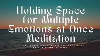 Holding Space for Multiple Emotions at Once | Guided Meditation