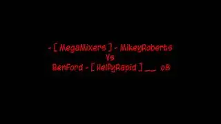 [ MegaMixers ] - MikeyRoberts Vs BenFord - [ HelfyRapid ] __  o8