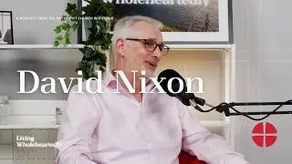 E01 | Rev David Nixon | Living Wholeheartedly Podcast