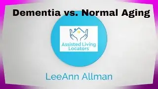 Assisted Living Locators-San Gabriel & LA County-{Dementia vs. Normal Aging]
