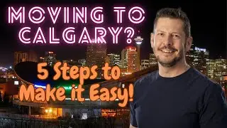 Relocating to Calgary Alberta - 5 Steps to Make it Easy!