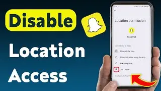 How To Disable Location Access On Snapchat (Updated)