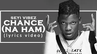 SEYI VIBEZ - CHANCE (NA HAM) LYRICS VIDEO