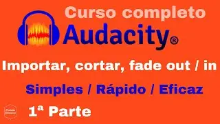 Curso tutorial Audacity (português) -Como fazer edição básica - importar, cortar, fade in e fade out