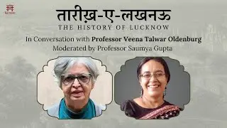 Tareekh-e-Lucknow : The History of Lucknow with Veena Talwar Oldenburg and Saumya Gupta