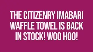 THE BEST WAFFLE TOWEL Is back in STOCK - Imabari by The Citizenry