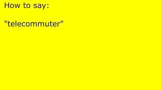 How to pronounce telecommuter
