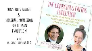 Conscious Eating & Spiritual Nutrition with Dr. Gabriel Cousens / THE CONSCIOUS EATING EVOLUTION