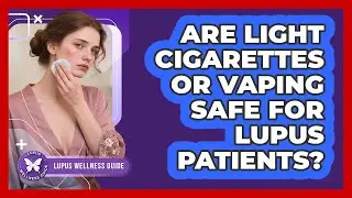 Are Light Cigarettes Or Vaping Safe For Lupus Patients? - Lupus Wellness Guide