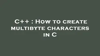 C++ : How to create multibyte characters in C
