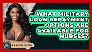 What Military Loan Repayment Options Are Available For Nurses? - The College Explorer