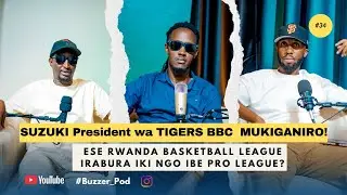 EP 34: SUZUKI President/TIGERS BBC  MUKIGANIRO: #RWANDABASKETBALL LEAGUE IRABURA IKI IBE PRO LEAGUE?