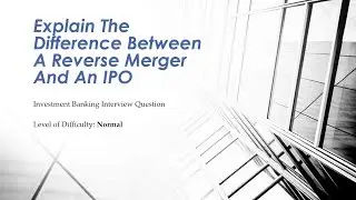 Mock Investment Banking Interview Question – Reverse Takeover vs IPO