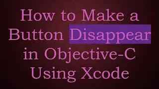 How to Make a Button Disappear in Objective-C Using Xcode