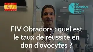 FIV Obradors : quel est le taux de r&eacute;ussite en don d'ovocytes ?